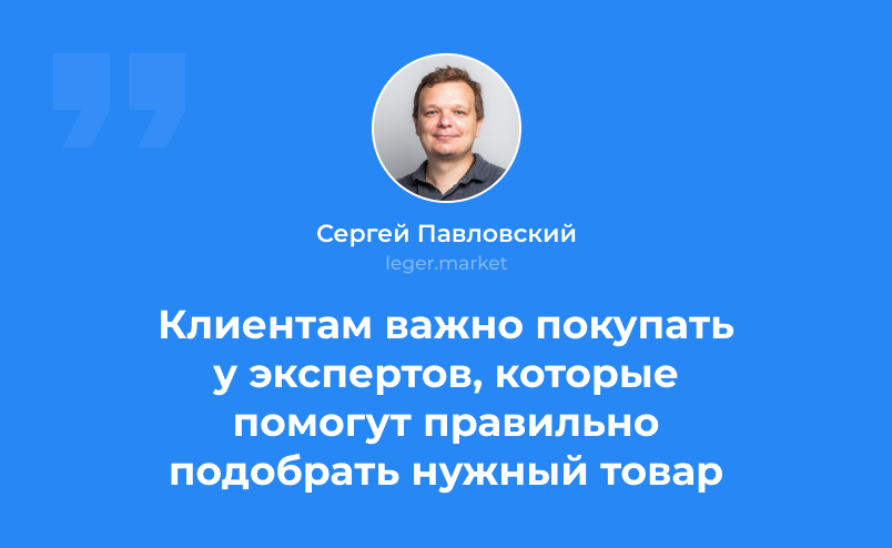 Сергей Павловский: Клиентам важно покупать у экспертов, которые помогут правильно подобрать нужный товар